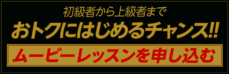 初級者から上級者まで おトクにはじめるチャンス！！ムービーレッスンを申し込む